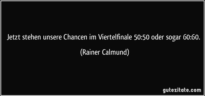 zitat-jetzt-stehen-unsere-chancen-im-viertelfinale-50-50-oder-sogar-60-60-rainer-calmund-139641