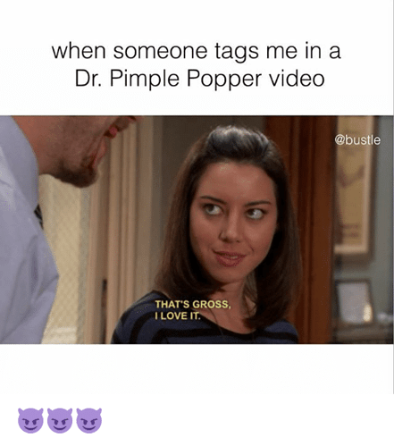 when-someone-tags-me-in-a-dr-pimple-popper-video-26420438