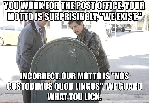 you-work-for-the-post-office-your-motto-is-surprisingly-we-exist-incorrect-our-motto-is-nos-custodim