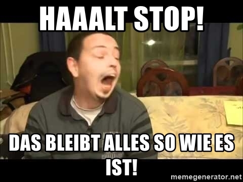 haaalt-stop-das-bleibt-alles-so-wie-es-ist