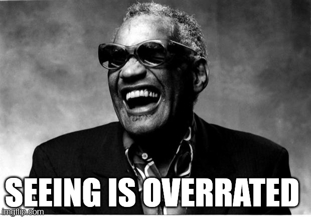 seeing is overrated